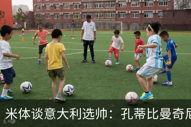 米体谈意大利选帅：孔蒂比曼奇尼更受青睐，足协可利用赞助商支持